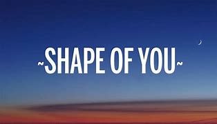 Shape Of You Có Nghĩa Là Gì